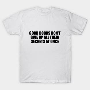 Good books don't give up all their secrets at once T-Shirt